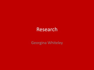 Research
Georgina Whiteley
 