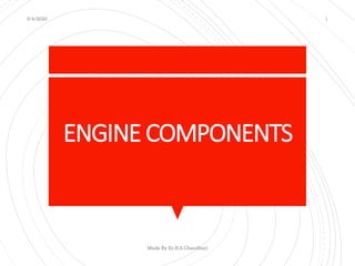 ENGINE COMPONENTS
5/4/2020 1
Made By Er.H.S.Chaudhari
 