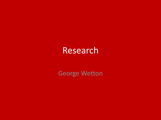 Research
George Wetton
 