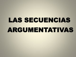 LAS SECUENCIAS
ARGUMENTATIVAS
 