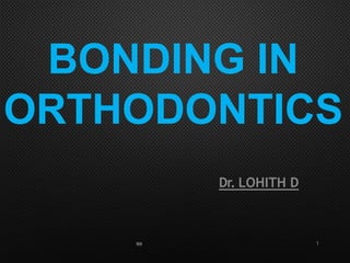 BONDING IN
ORTHODONTICS
Dr. LOHITH D
169 1
 