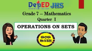 Grade 7 – Mathematics
Quarter I
OPERATIONS ON SETS
 