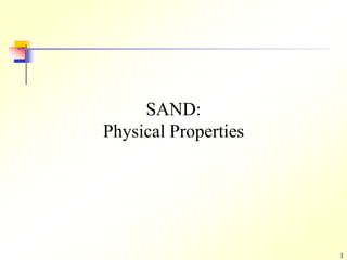 1
SAND:
Physical Properties
 