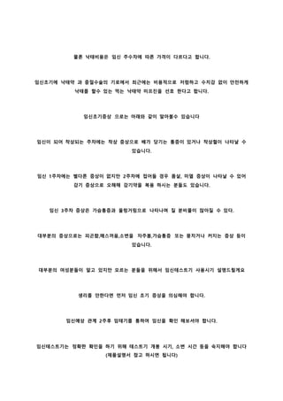 물론 낙태비용은 임신 주수차에 따른 가격이 다르다고 합니다.
임신초기에 낙태약 과 중절수술의 기로에서 최근에는 비용적으로 저렴하고 수치감 없이 안전하게
낙태를 할수 있는 먹는 낙태약 미프진을 선호 한다고 합니다.
임신초기증상 으로는 아래와 같이 알아볼수 있습니다
임신이 되어 착상되는 주차에는 착상 증상으로 배가 당기는 통증이 있거나 착상혈이 나타날 수
있습니다.
임신 1주차에는 별다른 증상이 없지만 2주차에 접어들 경우 몸살, 미열 증상이 나타날 수 있어
감기 증상으로 오해해 감기약을 복용 하시는 분들도 있습니다.
임신 3주차 증상은 가슴통증과 울렁거림으로 나타나며 질 분비물이 많아질 수 있다.
대부분의 증상으로는 피곤함,매스꺼움,소변을 자주봄,가슴통증 또는 뭉치거나 커지는 증상 등이
있습니다.
대부분의 여성분들이 알고 있지만 모르는 분들을 위해서 임신테스트기 사용시기 설명드릴게요
생리를 안한다면 먼저 임신 초기 증상을 의심해야 합니다.
임신예상 관계 2주후 임테기를 통하여 임신을 확인 해보셔야 합니다.
임신테스트기는 정확한 확인을 하기 위해 테스트기 개봉 시기, 소변 시간 등을 숙지해야 합니다
(제품설명서 참고 하시면 됩니다)
 