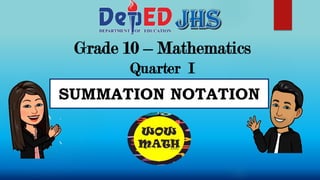 Grade 10 – Mathematics
Quarter I
SUMMATION NOTATION
 