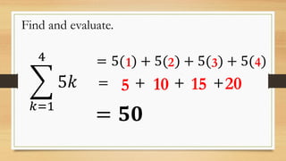 Find and evaluate.
𝑘=1
4
5𝑘
= 5( ) + 5( ) + 5( ) + 5( )
= + + +
= 𝟓𝟎
1
5
32 4
10 15 20