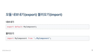 모듈내보내기(export)불러오기(import)
내보내기
export default MyComponent;
불러오기
import MyComponent from './MyComponent';
2020.ReactJS 8
 