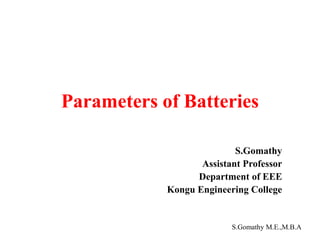 S.Gomathy M.E.,M.B.A
Parameters of Batteries
S.Gomathy
Assistant Professor
Department of EEE
Kongu Engineering College
 