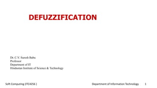 Department of Information Technology 1Soft Computing (ITC4256 )
Dr. C.V. Suresh Babu
Professor
Department of IT
Hindustan Institute of Science & Technology
DEFUZZIFICATION
 