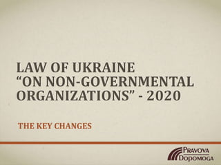 LAW OF UKRAINE
“ON NON-GOVERNMENTAL
ORGANIZATIONS” - 2020
THE KEY CHANGES
 