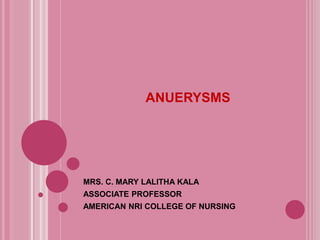 ANUERYSMS
MRS. C. MARY LALITHA KALA
ASSOCIATE PROFESSOR
AMERICAN NRI COLLEGE OF NURSING
 