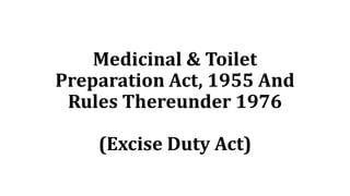 Medicinal & Toilet
Preparation Act, 1955 And
Rules Thereunder 1976
(Excise Duty Act)
 
