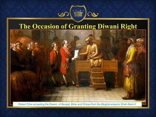 The Occasion of Granting Diwani Right
Robert Clive accepting the Diwani of Bengal, Bihar and Orissa from the Mughal emperor Shah Alam-II`
 