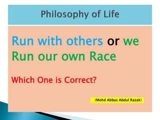Run with others or we
Run our own Race
Which One is Correct?
(Mohd Abbas Abdul Razak)
 