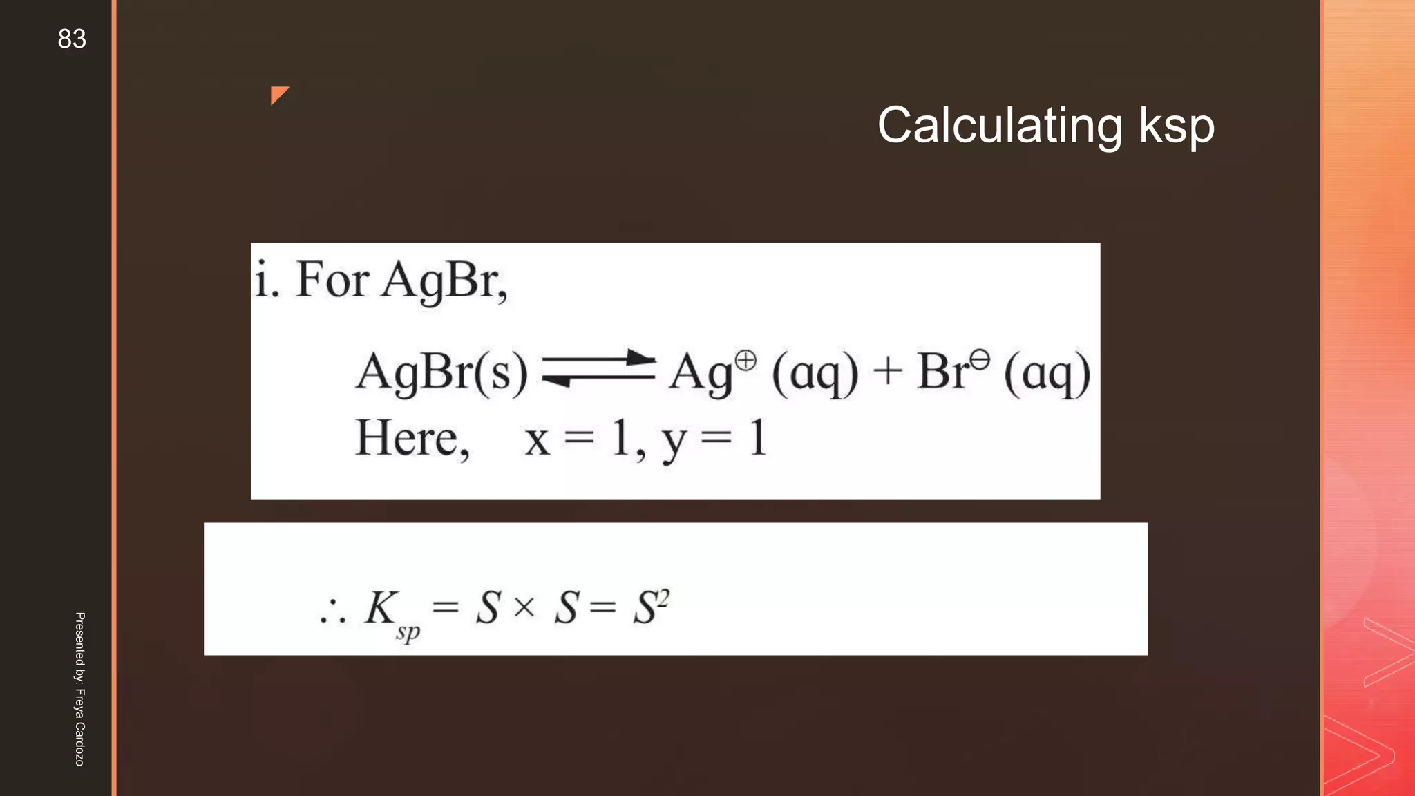 z
Calculating ksp
Presentedby:FreyaCardozo
83
 