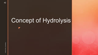 z
Concept of Hydrolysis
Presentedby:FreyaCardozo
42
 