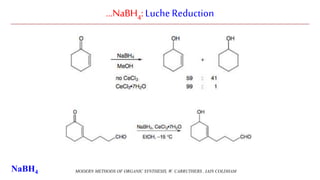 …NaBH4:LucheReduction
MODERN METHODS OF ORGANIC SYNTHESIS, W. CARRUTHERS , IAIN COLDHAMNaBH4
 