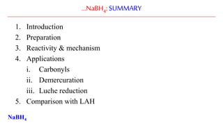 …NaBH4:SUMMARY
1. Introduction
2. Preparation
3. Reactivity & mechanism
4. Applications
i. Carbonyls
ii. Demercuration
iii. Luche reduction
5. Comparison with LAH
NaBH4
 