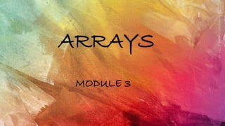 ARRAYS
MODULE 3
1