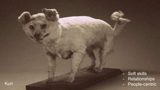 - Soft skills
- Relationships
- People-centricKuri
 