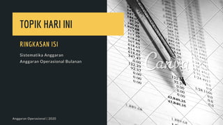 Sistematika Anggaran
Anggaran Operasional Bulanan
RINGKASAN ISI
TOPIK HARI INI
Anggaran Operasional | 2020
 