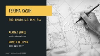 BUDI HARTO, S.E., M.M., PIA
budieto@gmail.com
ALAMAT SUREL
0813 2272 5577
NOMOR TELEPON
TERIMA KASIH
DA&T | Ikhtisar Proyek | 2020
 