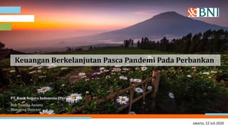 Keuangan Berkelanjutan Pasca Pandemi Pada Perbankan
PT. Bank Negara Indonesia (Persero) Tbk
Bob Tyasika Ananta
Managing Director
Jakarta, 22 Juli 2020
 