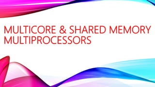MULTICORE & SHARED MEMORY
MULTIPROCESSORS
 