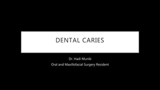 DENTAL CARIES
Dr. Hadi Munib
Oral and Maxillofacial Surgery Resident
 