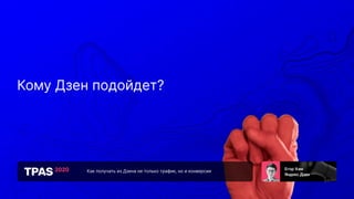 Как получать из Дзена не только трафик, но и конверсии
Кому Дзен подойдет?
 