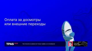 Как получать из Дзена не только трафик, но и конверсии
Оплата за досмотры
или внешние переходы
 