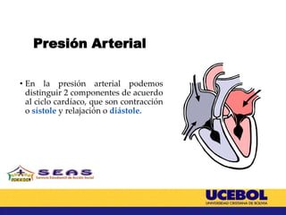 Presión Arterial
• En la presión arterial podemos
distinguir 2 componentes de acuerdo
al ciclo cardíaco, que son contracción
o sístole y relajación o diástole.
 