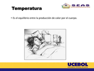Temperatura
• Es el equilibrio entre la producción de calor por el cuerpo.
 