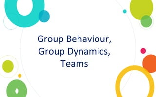 Group Behaviour,
Group Dynamics,
Teams
 