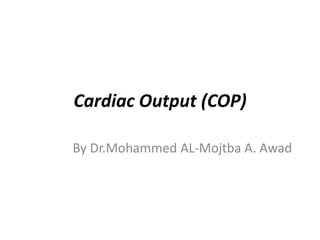 Cardiac Output (COP)
By Dr.Mohammed AL-Mojtba A. Awad
 