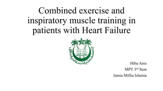 Combined exercise and
inspiratory muscle training in
patients with Heart Failure
Hiba Anis
MPT 3rd Sem
Jamia Millia Islamia
 