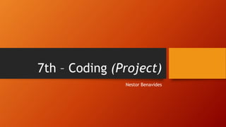 7th – Coding (Project)
Nestor Benavides