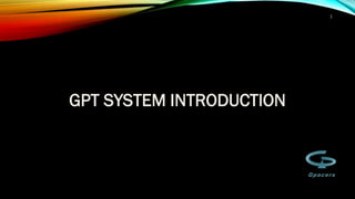 GPT SYSTEM INTRODUCTION
1
 