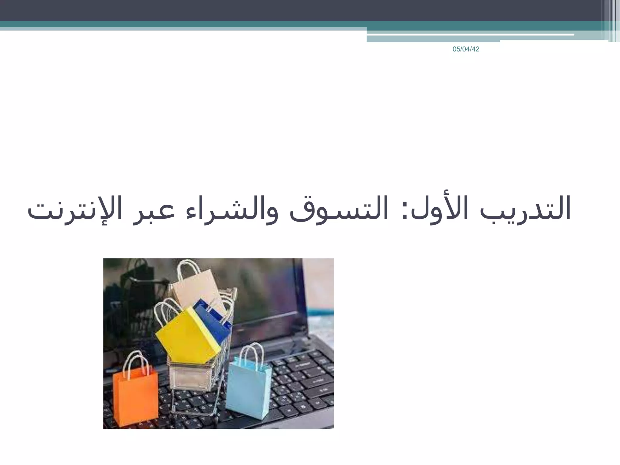 ‫األول‬ ‫التدريب‬:‫اإلنت‬ ‫عبر‬ ‫والشراء‬ ‫التسوق‬‫رنت‬
05/04/42
 