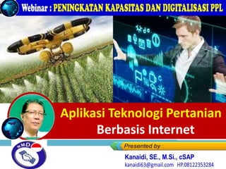 Aplikasi Teknologi Pertanian
Berbasis Internet
 