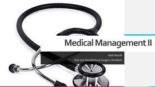 MedicalManagementII
Hadi Munib
Oral and Maxillofacial Surgery Resident
 