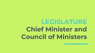 LEGISLATURE
Chief Minister and
Council of Ministers
 
