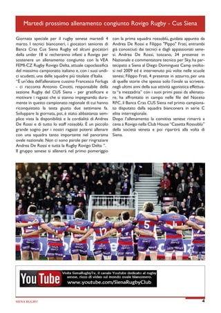 Martedi prossimo allenamento congiunto Rovigo Rugby - Cus Siena
Giornata speciale per il rugby senese martedì 4
marzo. I tecnici bianconeri, i giocatori seniores di
Banca Cras Cus Siena Rugby ed alcuni giocatori
della under 18 si recheranno infatti a Rovigo per
sostenere un allenamento congiunto con la VEA
FEMI-CZ Rugby Rovigo Delta, attuale capoclassifica
del massimo campionato italiano e, con i suoi undici scudetti, una delle squadre più titolate d’Italia.
“È un'idea dell'allenatore cussino Francesco Ferluga
- ci racconta Antonio Cinotti, responsabile della
sezione Rugby del CUS Siena - per gratificare e
motivare i ragazzi che si stanno impegnando duramente in questo campionato regionale di cui hanno
riconquistato la testa giusto due settimane fa.
Sviluppare la giornata, poi, è stato abbastanza semplice vista la disponibilità e la cordialità di Andrea
De Rossi e di tutto lo staff rossoblù. È un piccolo
grande sogno per i nostri ragazzi potersi allenare
con una squadra tanto importante nel panorama
ovale nazionale. Non ci sono parole per ringraziare
Andrea De Rossi e tutta la Rugby Rovigo Delta ”.
Il gruppo senese si allenerà nel primo pomeriggio

SIENA RUGBY!

con la prima squadra rossoblù, guidata appunto da
Andrea De Rossi e Filippo "Pippo" Frati, entrambi
già conosciuti dai tecnici e dagli appassionati senesi. Andrea De Rossi, toscano, 34 presenze in
Nazionale e commentatore tecnico per Sky, ha partecipato a Siena al Diego Dominguez Camp svoltosi nel 2009 ed è intervenuto più volte nelle scuole
senesi; Filippo Frati, 4 presenze in azzurro, per una
di quelle storie che spesso solo l’ovale sa scrivere,
negli ultimi anni della sua attività agonistica effettuata “a mezzadria” con i suoi primi passi da allenatore, ha affrontato in campo nelle file del Noceto
RFC, il Banca Cras CUS Siena nel primo campionato disputato dalla squadra bianconera in serie C
elite interregionale.
Dopo l’allenamento la comitiva senese rimarrà a
cena a Rovigo nella Club House “Casetta Rossoblù”
della società veneta e poi ripartirà alla volta di
Siena.

4

 