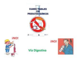 ¡NO!
Vía Digestiva
¡NO!
 