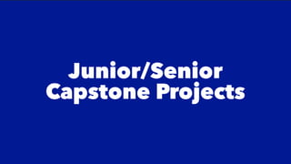 Junior/Senior
Capstone Projects
 