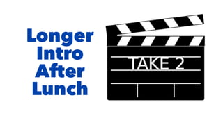 Longer
Intro
After
Lunch
 
