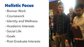 Holistic Focus
•Bonner Work
•Coursework
•Identity and Wellness
•Academic Interests
•Social Life
•Goals
•Post-Graduate Interests
 