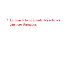 • La maseta tiene abuntantes relieves
cársticos formados.
 
