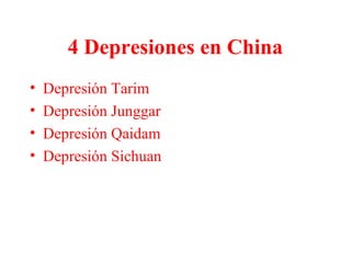 4 Depresiones en China
• Depresión Tarim
• Depresión Junggar
• Depresión Qaidam
• Depresión Sichuan
 