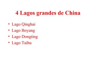 4 Lagos grandes de China
• Lago Qinghai
• Lago Boyang
• Lago Dongting
• Lago Taihu
 